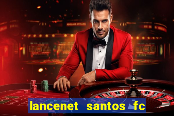 lancenet santos fc ultimas noticias